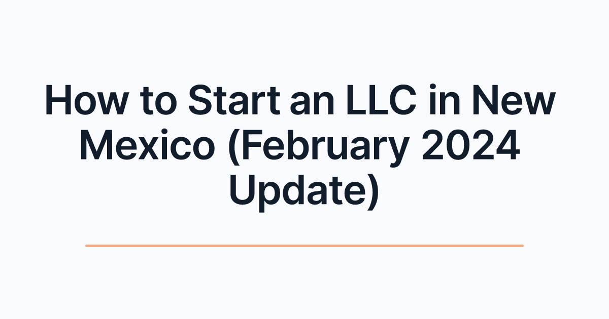 How to Start an LLC in New Mexico (February 2024 Update)